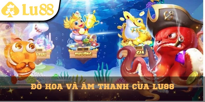  Âm thanh và đồ hoà cực đỉnh độc quyền tại Lu88