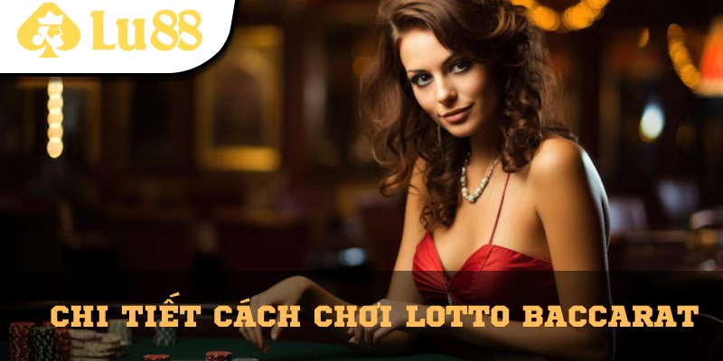 Chi tiết cách chơi Lotto Baccarat cho tân binh