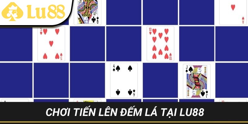 Tham chiến bàn cược Tiến Lên tại LU88 như thế nào