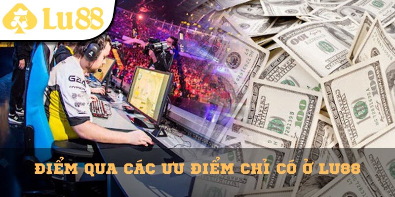 Điểm qua những ưu điểm chỉ có tại Lu88