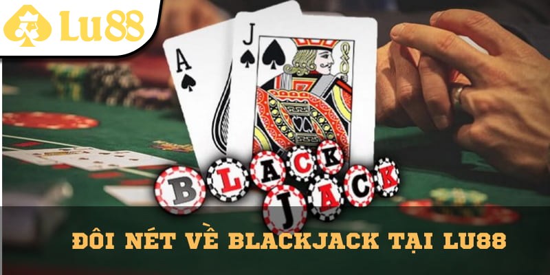 Đôi nét về trò chơi Blackjack Lu88