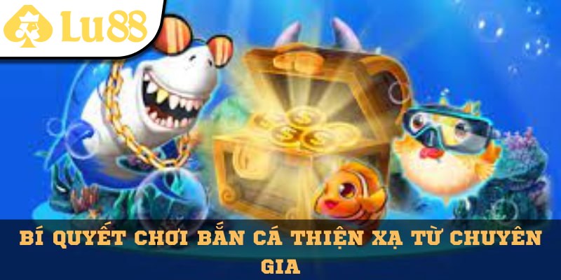 Những bí quyết vàng khi chơi bắn cá thiện xạ từ chuyên gia