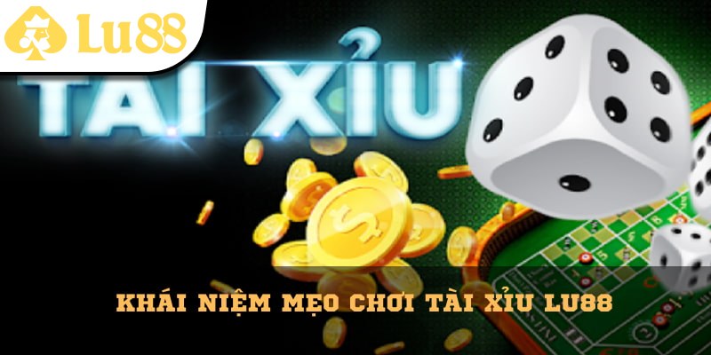 Tìm hiểu khái niệm mẹo chơi tài xỉu