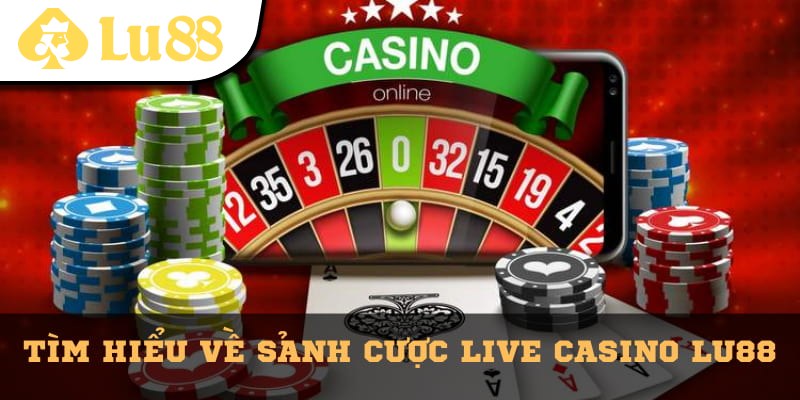 Tìm hiểu về sảnh cược Live Casino Lu88
