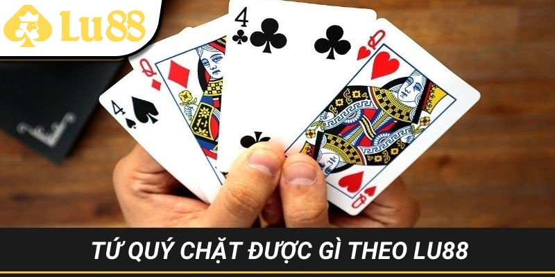 LU88 giúp bạn khám phá sức mạnh của tứ quý chặt được gì?