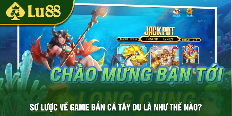 Giới thiệu cơ bản về game bắn cá tây du